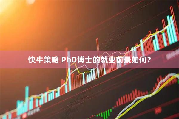 快牛策略 PhD博士的就业前景如何？