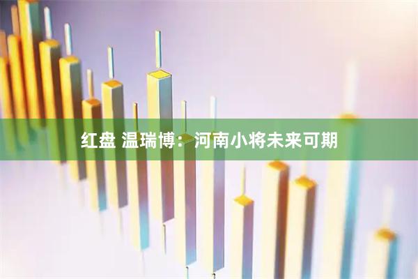 红盘 温瑞博：河南小将未来可期